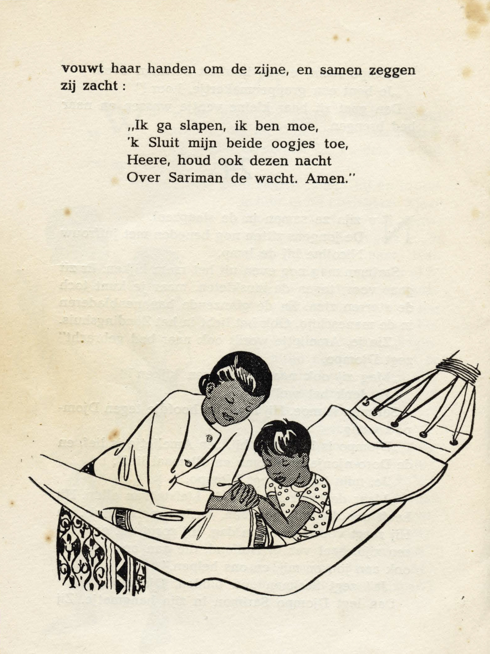 Folds her hands around his, and together they say softly: ,,I am going to sleep, I am tired. ‘’I close both my eyes. Lord, keep watch over Sariman this night too. Amen.” source: Esther Bielke 1938, Zendingsgenootschap der Evangelische Broedergemeente Zeist