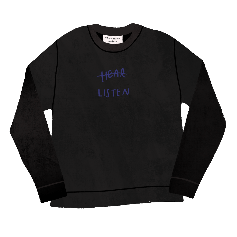 Illustration of a black sweatshirt designed by Christine Sun Kim and Lingua Franca that says "Hear Listen" in blue, with "hear" crossed out.