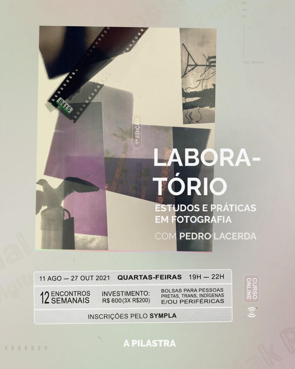 2021 -  	Laboratório de Estudos e Práticas em Fotografia com Pedro Lacerda - 1ª edição - Curso em parceira com A Pilastra