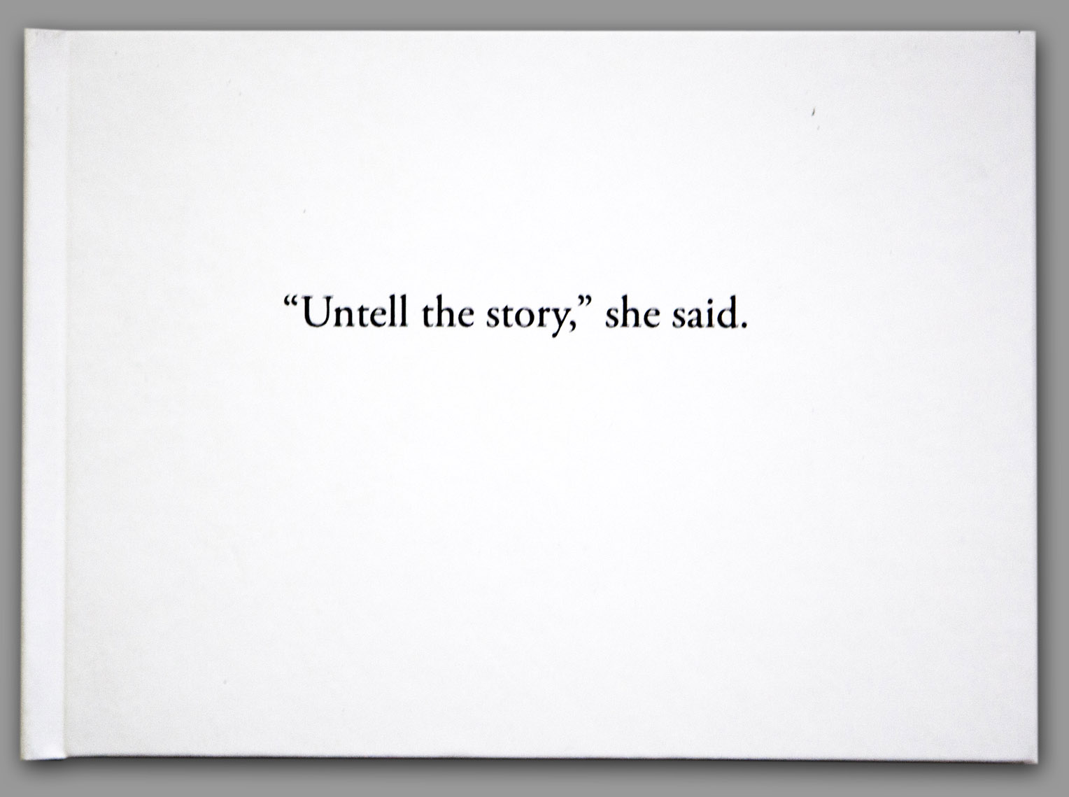 "Untell the story," she said.