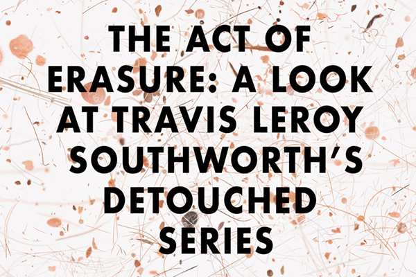 The Act of Erasure: Southworth's Detouched Series