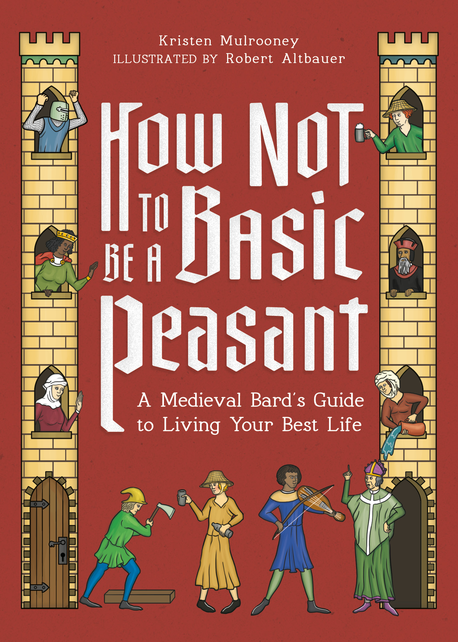 How Not To Be A Basic Peasant by Kristen Mulrooney, Illustrated by Robert Altbauer
