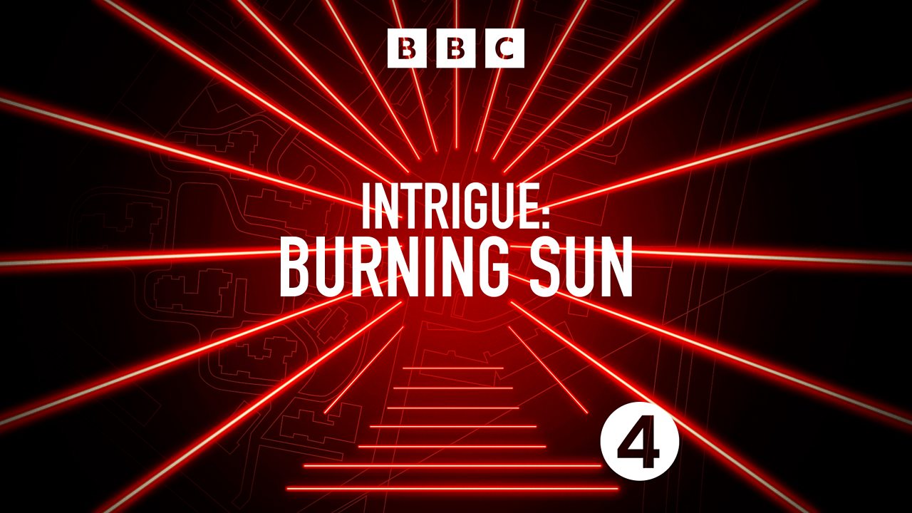 Intrigue: Burning Sun // Podcast Series // BBC Sounds + Radio 4
