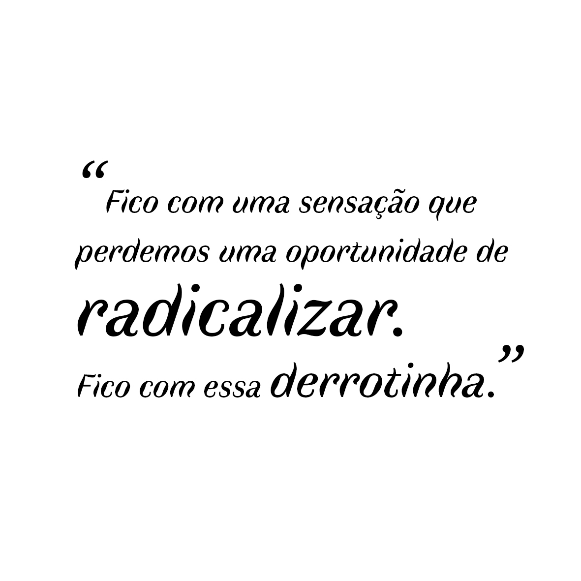 "M'est rest&eacute;e comme une sensation d'avoir perdu une opportunit&eacute; de nous radicaliser. Comme un go&ucirc;t de d&eacute;faite"
