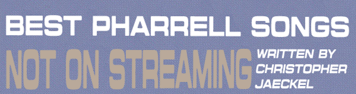 The best Pharrell songs - Not on streaming — madeintheurl