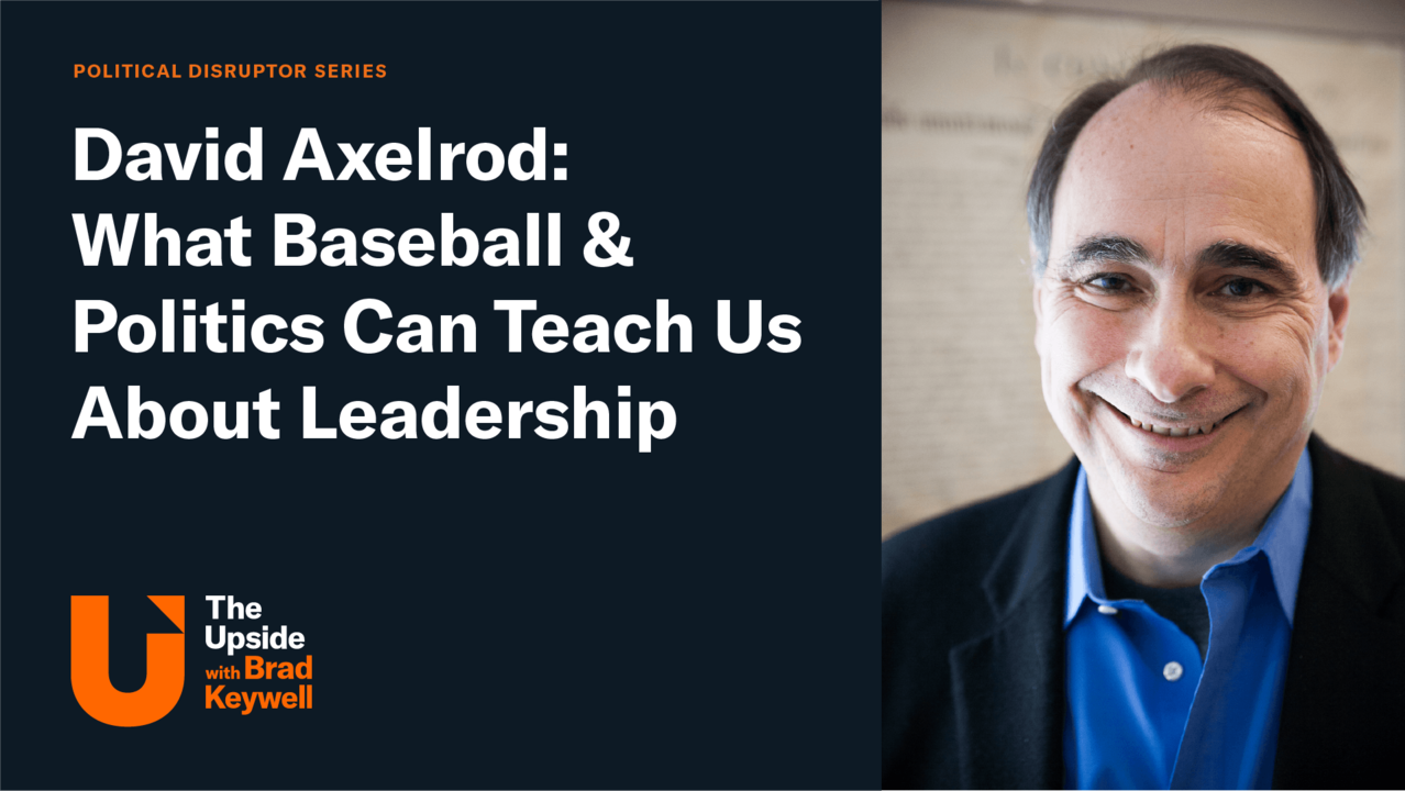 What Baseball & Politics Can Teach Us About Leadership: 4 Lessons from Political Strategist David Axelrod