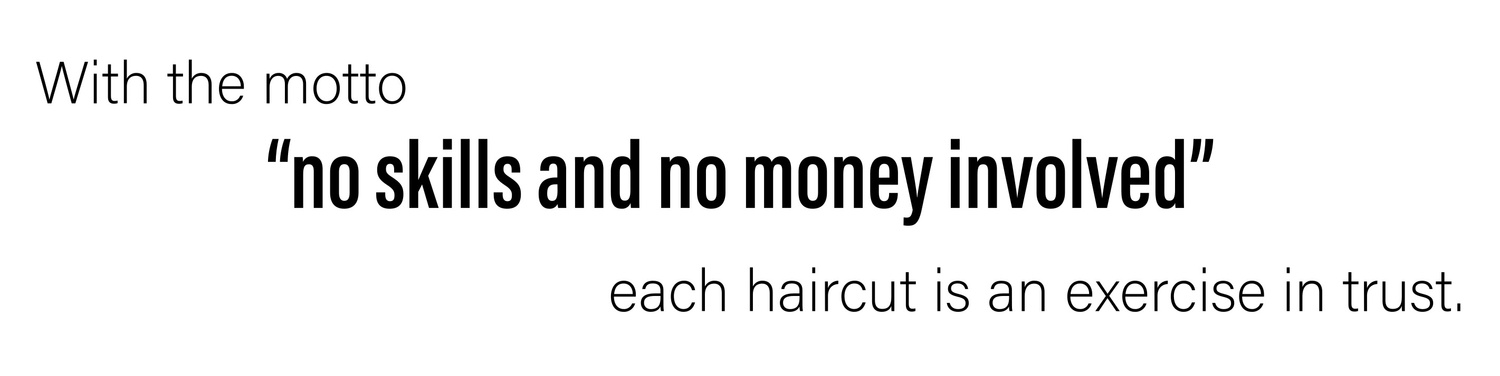 With the motto “no skills and no money involved,” each haircut is an exercise in trust.